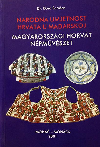 Duro Dr. Sarosac: Magyarországi horvát népművészet - Narodna umjetnost Hrvata u Madarskoj