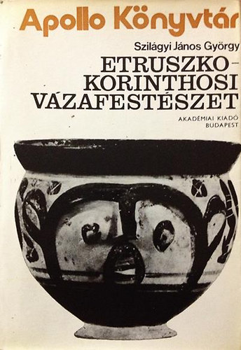 Szilágyi János: Etruszko-Korinthosi vázafestészet (Apollo Könyvtár)