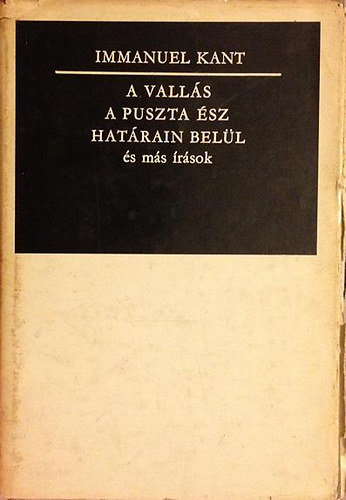 Immanuel Kant: A vallás a puszta ész határain belül és más írások