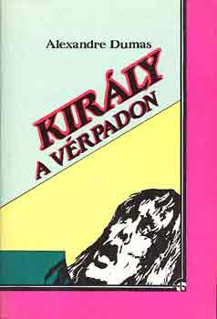 Alexandre Dumas: Király a vérpadon
