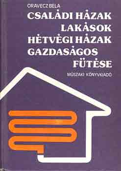 Oravecz Béla: Családi házak, lakások, hétvégi házak gazdaságos fűtése