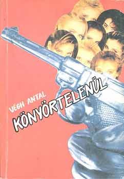 Végh Antal: Könyörtelenül.