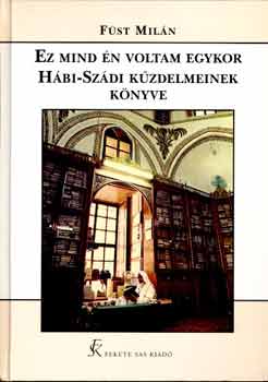 Füst Milán: Ez mind én voltam egykor - Hábi-Szádi küzdelmeinek könyve