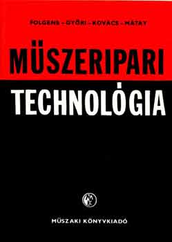 Folgens-GYőri-Kovács-Mátay: Műszeripari technológia