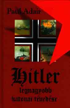 Paul Adair: Hitler legnagyobb katonai tévedése