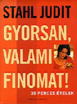 Stahl Judit: Gyorsan, valami finomat! - 35 perces ételek