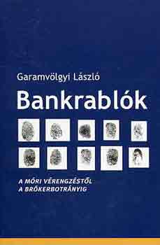 Garamvölgyi László: Bankrablók (A móri vérengzéstől a brókerbotrányig)