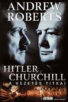 Andrew Roberts: Hitler és Churchill - A vezetés titkai