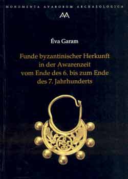 Éva Garam: Funde byzantinischer Herkunft in der Awarenzeit vom Ende des 6...