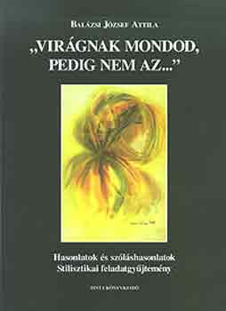 Balázsi József Attila: Virágnak mondod, pedig nem az..