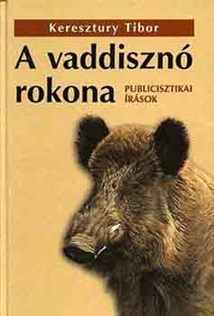 Keresztury Tibor: A vaddisznó rokona - Publicisztikai írások