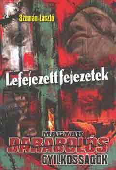 Szemán László: Lefejezett fejezetek. Magyar darabolós gyilkosságok