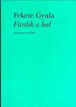 Fekete Gyula: Fürdik a hal. Válogatott novellák