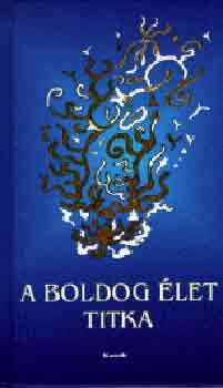 : A boldog élet titka (Töredékek az emberi boldogságról)