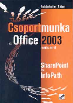 Schönhofen Péter: Csoportmunka az Office 2003 rendszerrel - SharePoint és InfoPath