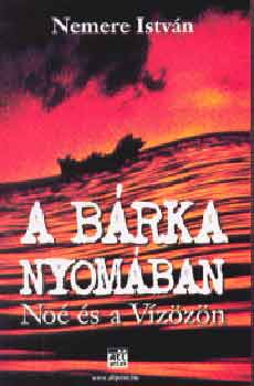 Nemere István: A bárka nyomában - Noé és a vízözön