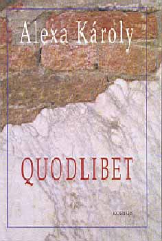 Alexa KÁroly: Quodlibet - Írások a XIX. és XX. század magyar irodalmáról