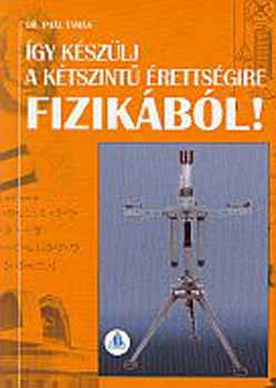 Dr. Paál Tamás: Így készülj a kétszintű érettségire fizikából!