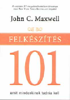 John C. Maxwell: Felkészítés 101 - Amit mindenkinek tudnia kell