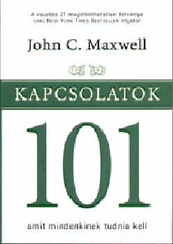 John C. Maxwell: Kapcsolatok 101 - Amit mindenkinek tudnia kell