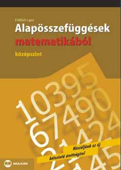 Fröhlich Lajos: Alapösszefüggések matematikából - Középszint