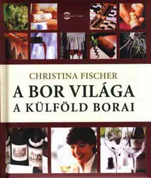Christina Fischer: A bor világa - A külföld borai