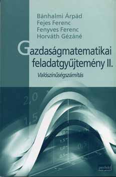 Bánhalmi-Fejes-Fenyves-Horváth: Gazdaságmatematikai feladatgyűjtemény II. - Valószínűségszámítás