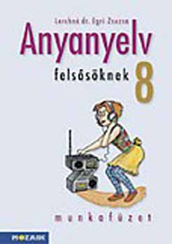 Lerchné Dr. Egri Zsuzsanna: Anyanyelv felsősöknek munkafüzet 8.o.