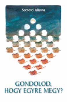 Szendrei Julianna: Gondolod, hogy egyre megy?