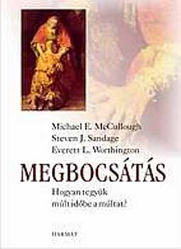 McCullough-Worthington-Sandage: Megbocsátás - Hogyan tegyük múlt időbe a múltunkat?