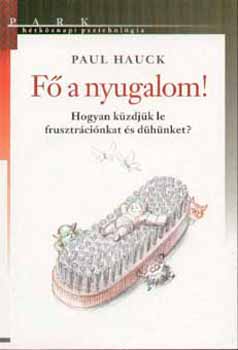 Paul Hauck: Fő a nyugalom! - Hogyan küzdjük le frusztrációnkat és dühünket?