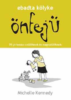 Michelle Kennedy: Ebadta kölyke önfejű - 99 jó tanács szülőknek és nagyszülőknek