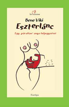 Bene Viki: Eszterlánc. Egy "páratlan" anya feljegyzései