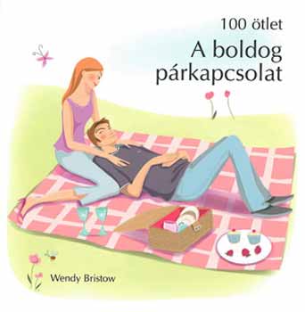 Wendy Bristow: A boldog párkapcsolat - 100 ötlet sorozat