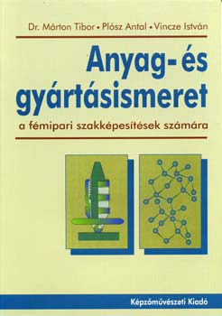 Dr. Márton Tibor; Plósz Antal; Vincze István: Anyag- és gyártásismeret (a fémipari szakképesítések számára)