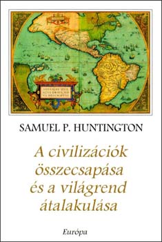 Samuel P. Huntington: A civilizációk összecsapása és a világrend átalakulása
