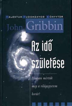 John Gribbin: Az idő születése (Hogyan mértük meg a világegyetem korát?)