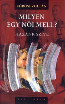 Kőrösi Zoltán: Milyen egy női mell? Hazánk szíve