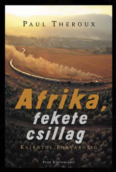 Paul Theroux: Afrika, fekete csillag - Kairótól Fokvárosig