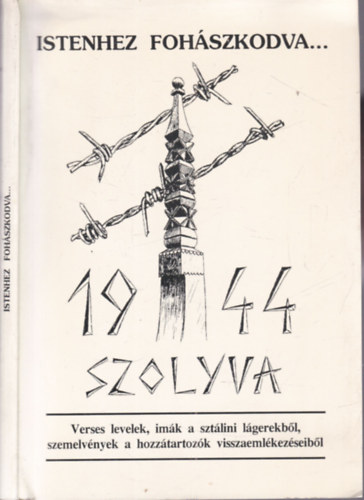 Dupka György (szerk.): Istenhez fohászkodva... - 1944 Szolyva (Verses levelek, imák a sztálini lágerekből, szemelvények a hozzátartozók visszaemlékezéseiből)
