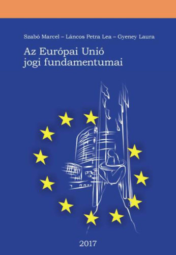 : Szabó Marcel - Láncos Petra Lea - Gyeney Laura: Az Európai Unió jogi fundamentumai