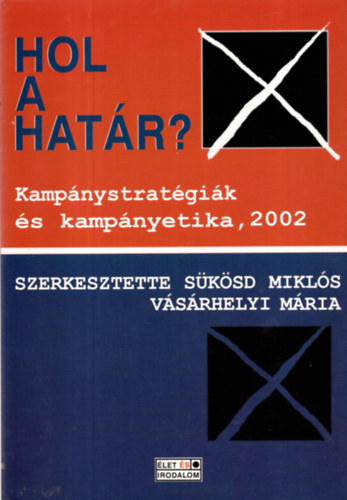 Sükösd M.-Vásárhelyi M. (szer): Hol a határ? kampánystaratégiák és kampányetika, 2002