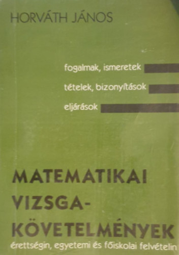 Horváth János: Matematikai vizsgakövetelmények érettségin, egyetemi és főiskolai felvételin (I-III. egy kötetben) - Feladattárral kiegészítve