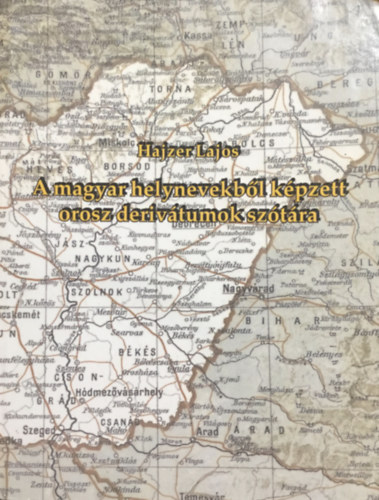 Hajzer Lajos: A magyar helynevekből képzett orosz derivátumok szótára