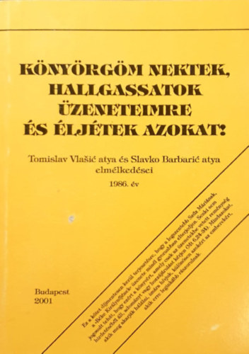 Tomislav Vlasic - Slavko Barbaric: Könyörgöm nektek, hallgassatok üzeneteimre és éljétek azokat! TOMISLAV VLASIC ATYA ÉS SLAVKO BARBARIC ATYA ELMÉLKEDÉSEI 1986. ÉV