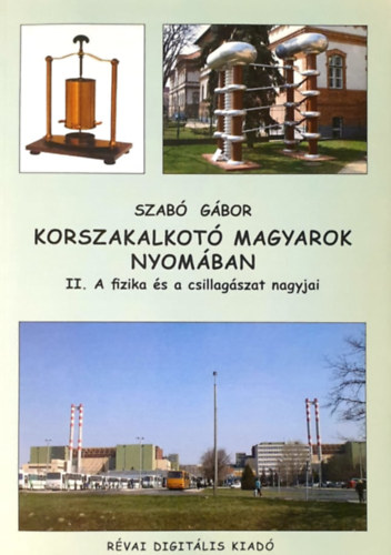 Szabó Gábor: Korszakalkotó magyarok nyomában - II. A fizika és a csillagászat nagyjai