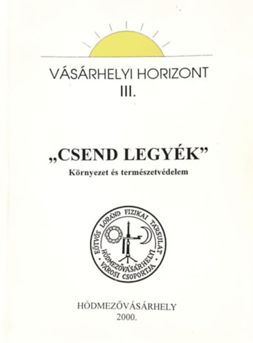 Márki-Zay János (szerk.): "Csend legyék" - Környezet és természetvédelem (Vásárhelyi Horizont III.)