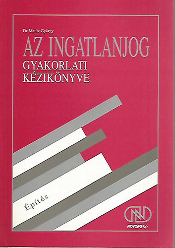 Dr. Matúz György: Az ingatlanjog gyakorlati kézikönyve- ÉPÍTÉS- 5.