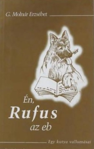 G. Molnár Erzsébet: Én, Rufus az eb - Egy kutya vallomásai