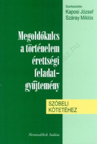 Száray Miklós-Kaposi József: Megoldókulcs a történelem érettségi feladatgyűjtemény szóbeli kötetéhez